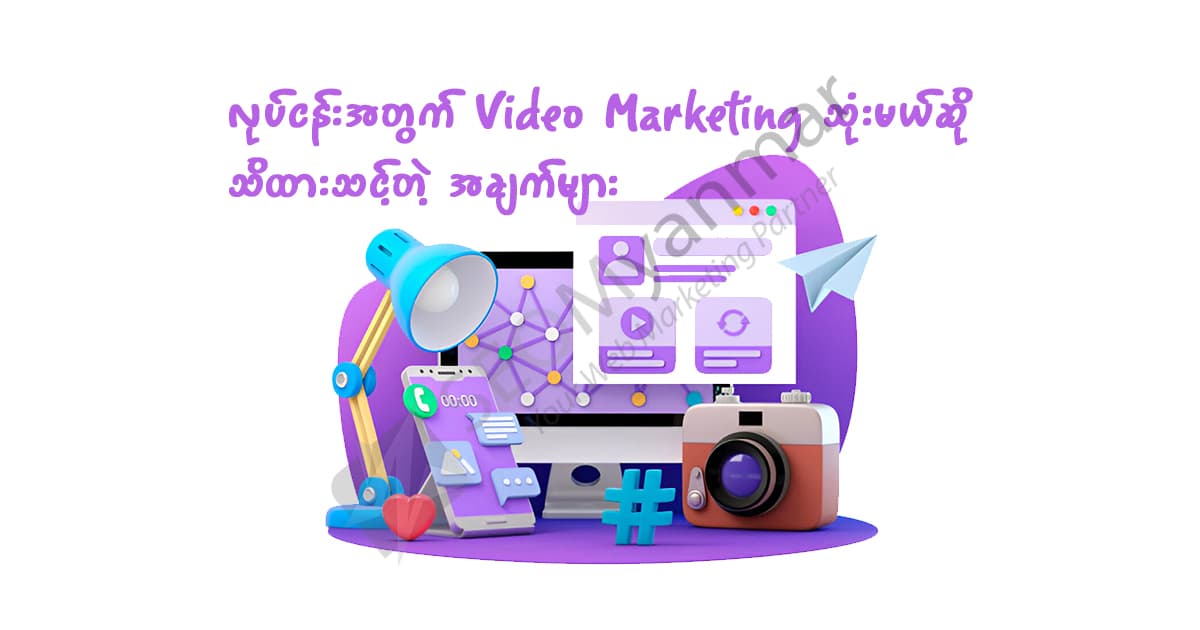 လုပ်ငန်းအတွက် Video Marketing သုံးမယ်ဆို သိထားသင့်တဲ့ အချက်များ