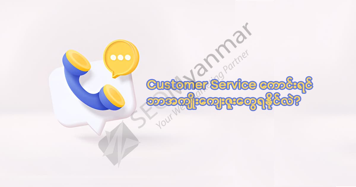 Customer Service ကောင်းရင်ဘာအကျိုးကျေးဇူးတွေရနိုင်လဲ?